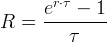        r⋅τ       e------1- R  =          τ 