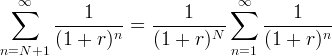 ∑∞ ∑∞ ----1-----= ----1----- ----1----- (1 + r )n (1 + r)N (1 + r)n n=N +1 n=1