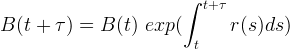 ∫ t+ τ B (t + τ) = B (t) exp ( r(s)ds ) t