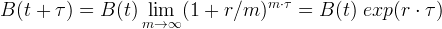 m ⋅τ B (t + τ ) = B (t)mlim→ ∞ (1 + r ∕m ) = B (t) exp (r ⋅ τ)