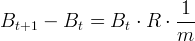 1 Bt+1 - Bt = Bt ⋅ R ⋅ --- m